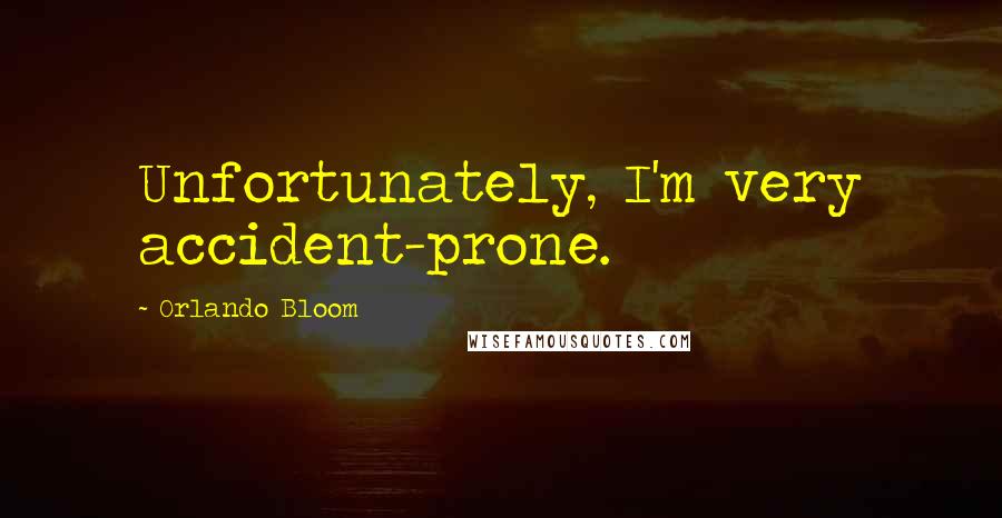 Orlando Bloom Quotes: Unfortunately, I'm very accident-prone.