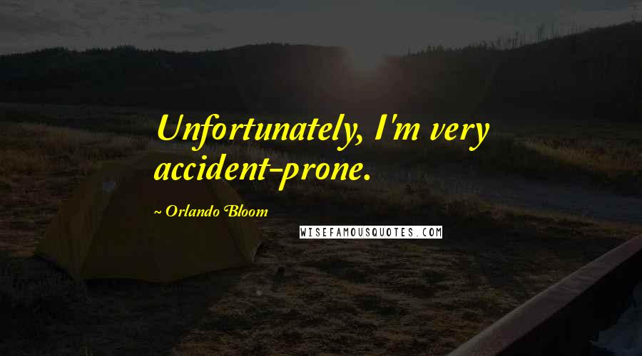 Orlando Bloom Quotes: Unfortunately, I'm very accident-prone.