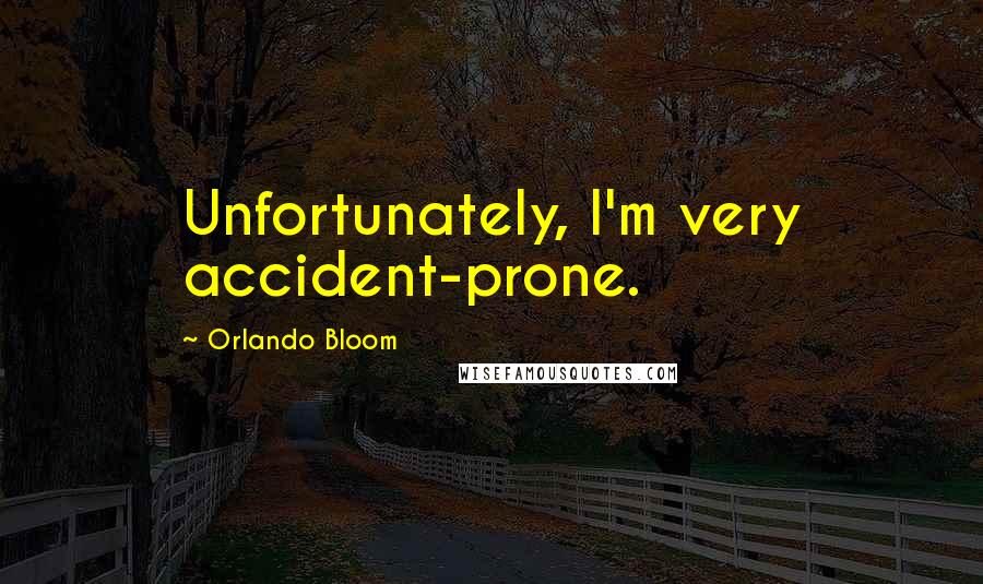 Orlando Bloom Quotes: Unfortunately, I'm very accident-prone.