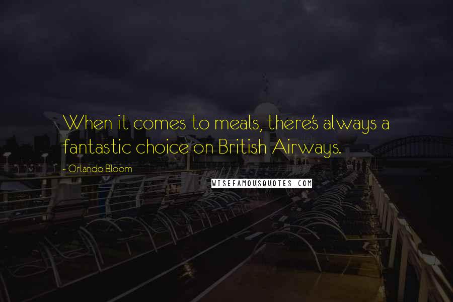 Orlando Bloom Quotes: When it comes to meals, there's always a fantastic choice on British Airways.