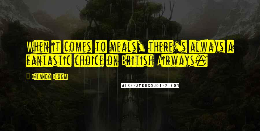 Orlando Bloom Quotes: When it comes to meals, there's always a fantastic choice on British Airways.