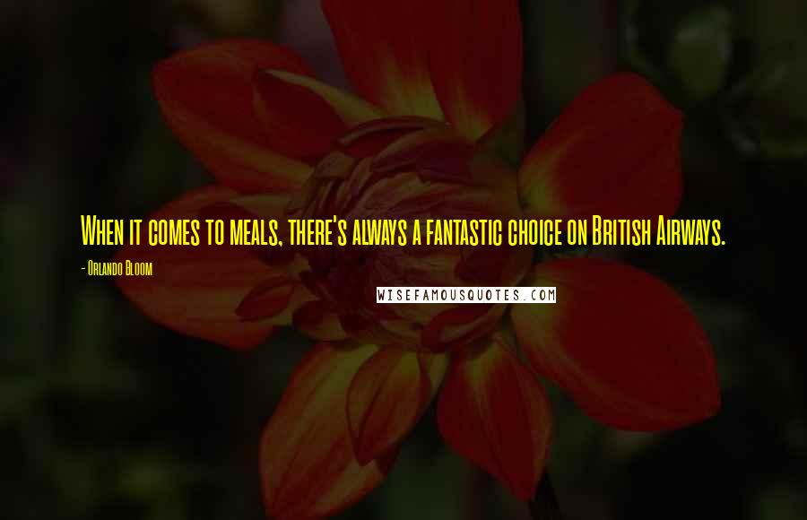 Orlando Bloom Quotes: When it comes to meals, there's always a fantastic choice on British Airways.