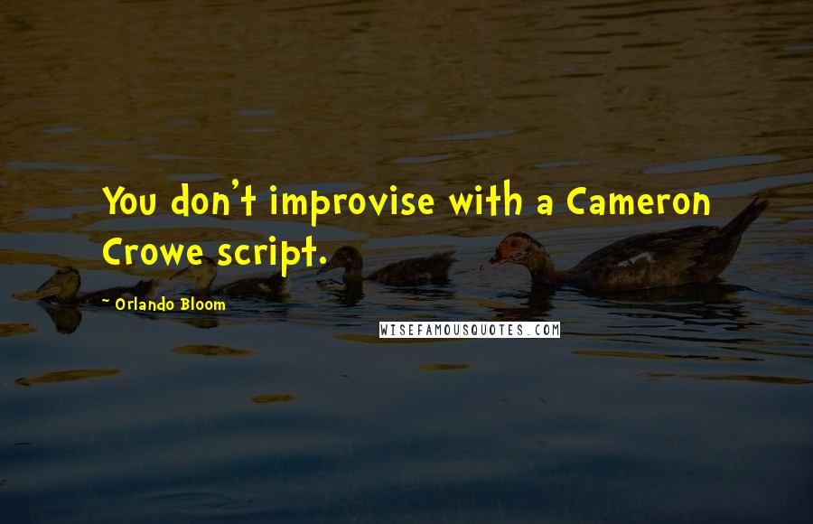 Orlando Bloom Quotes: You don't improvise with a Cameron Crowe script.