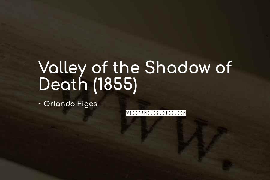 Orlando Figes Quotes: Valley of the Shadow of Death (1855)