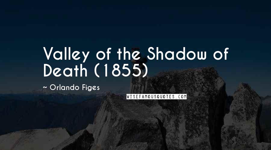 Orlando Figes Quotes: Valley of the Shadow of Death (1855)
