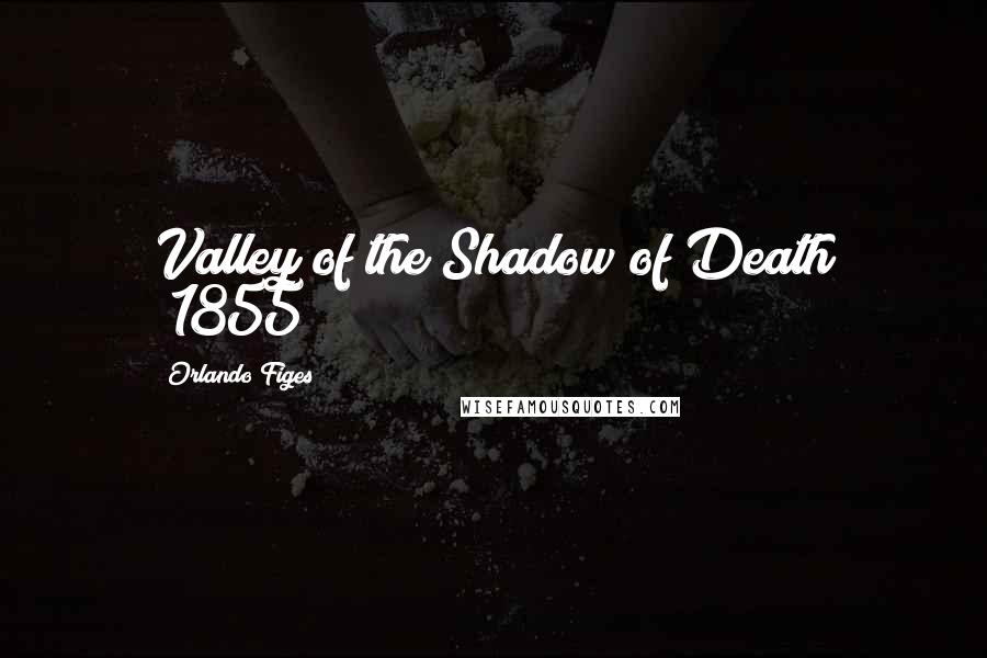 Orlando Figes Quotes: Valley of the Shadow of Death (1855)