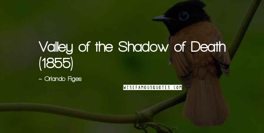 Orlando Figes Quotes: Valley of the Shadow of Death (1855)