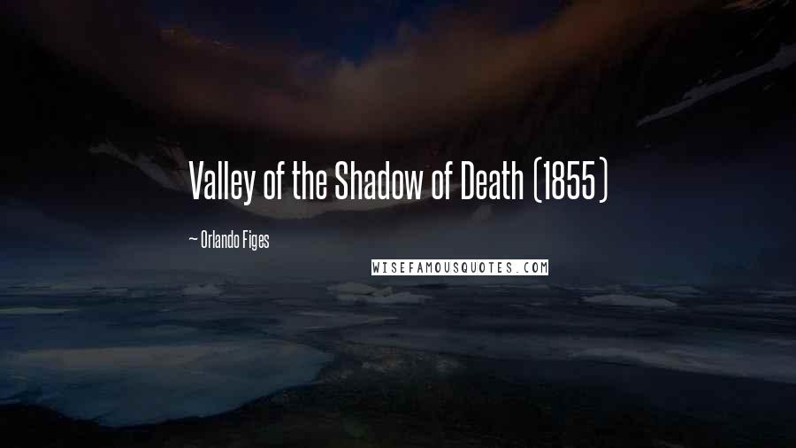 Orlando Figes Quotes: Valley of the Shadow of Death (1855)