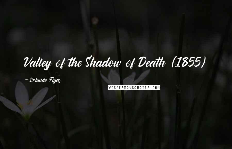 Orlando Figes Quotes: Valley of the Shadow of Death (1855)