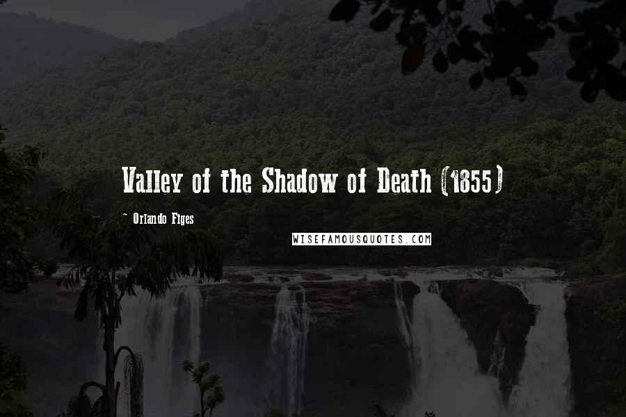 Orlando Figes Quotes: Valley of the Shadow of Death (1855)