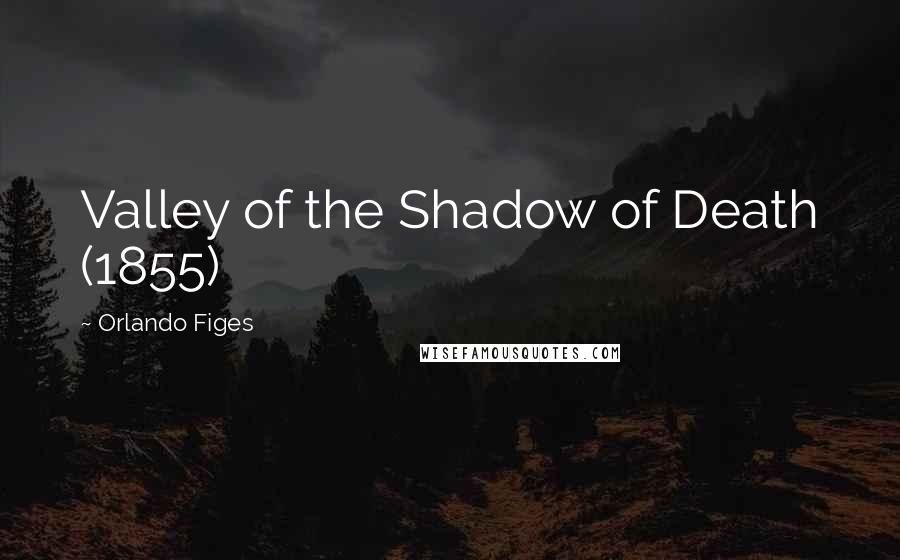 Orlando Figes Quotes: Valley of the Shadow of Death (1855)