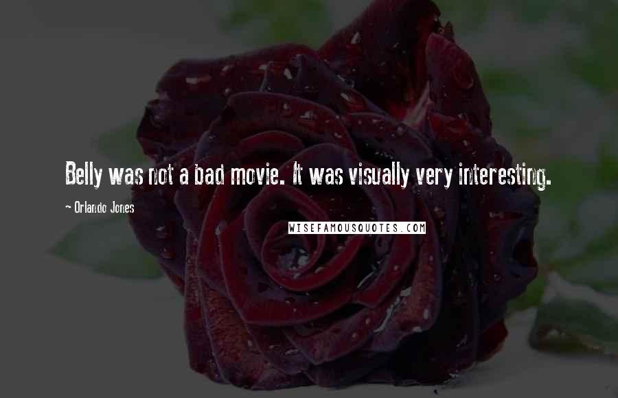 Orlando Jones Quotes: Belly was not a bad movie. It was visually very interesting.
