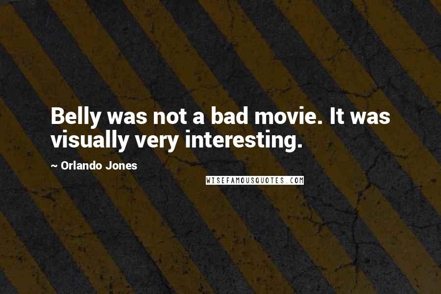 Orlando Jones Quotes: Belly was not a bad movie. It was visually very interesting.