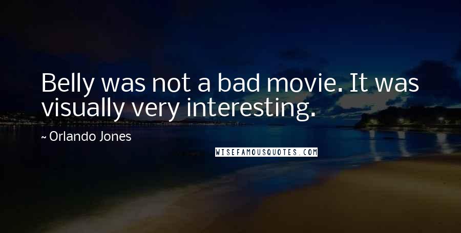 Orlando Jones Quotes: Belly was not a bad movie. It was visually very interesting.