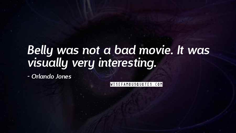 Orlando Jones Quotes: Belly was not a bad movie. It was visually very interesting.