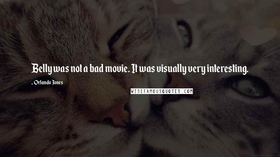 Orlando Jones Quotes: Belly was not a bad movie. It was visually very interesting.