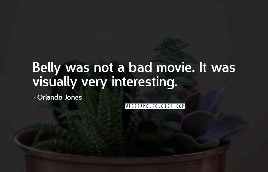 Orlando Jones Quotes: Belly was not a bad movie. It was visually very interesting.