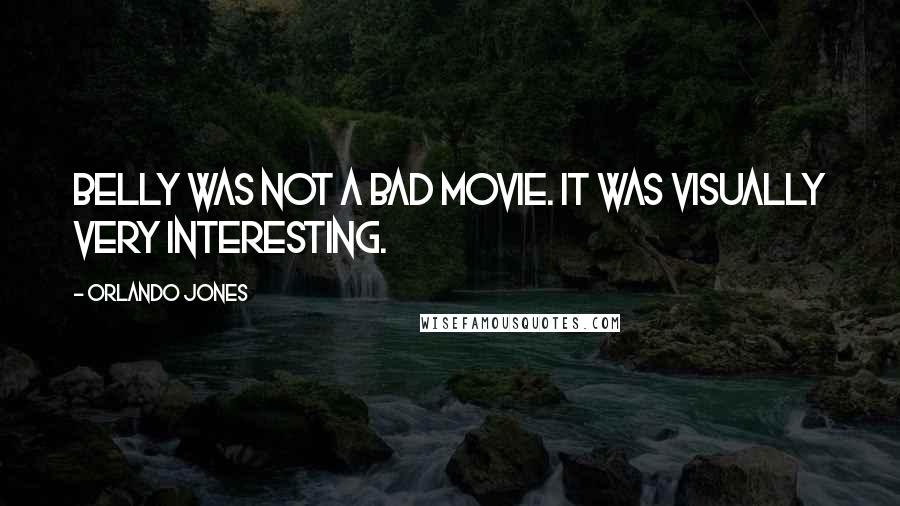 Orlando Jones Quotes: Belly was not a bad movie. It was visually very interesting.