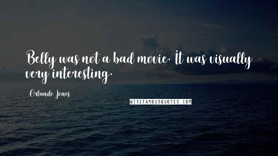Orlando Jones Quotes: Belly was not a bad movie. It was visually very interesting.