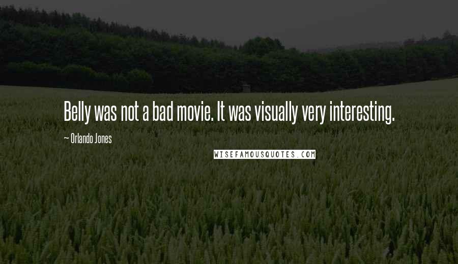 Orlando Jones Quotes: Belly was not a bad movie. It was visually very interesting.