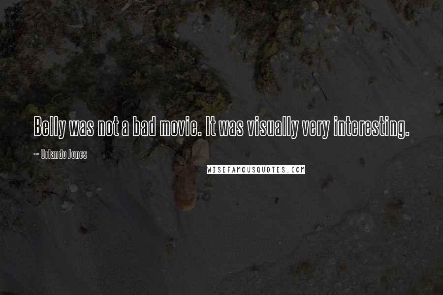 Orlando Jones Quotes: Belly was not a bad movie. It was visually very interesting.
