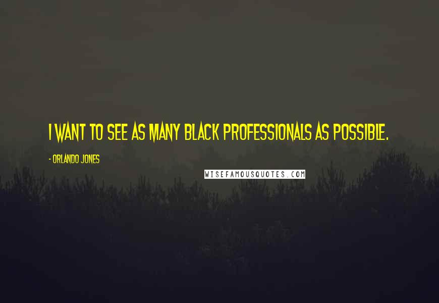 Orlando Jones Quotes: I want to see as many black professionals as possible.
