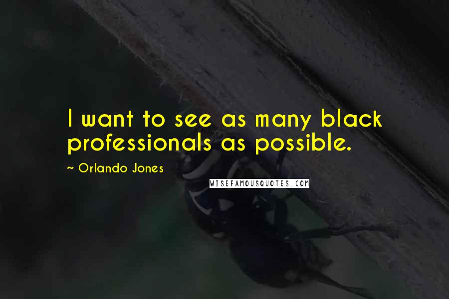 Orlando Jones Quotes: I want to see as many black professionals as possible.