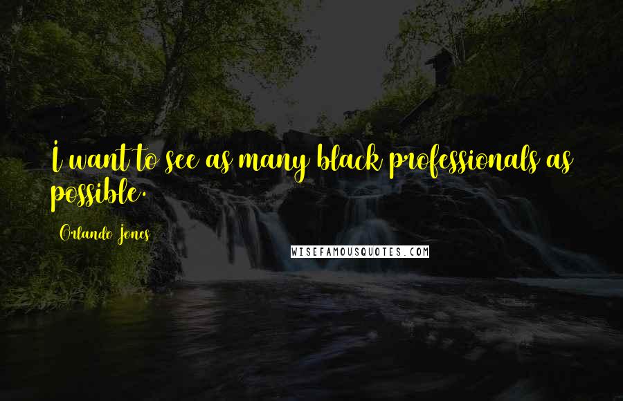 Orlando Jones Quotes: I want to see as many black professionals as possible.