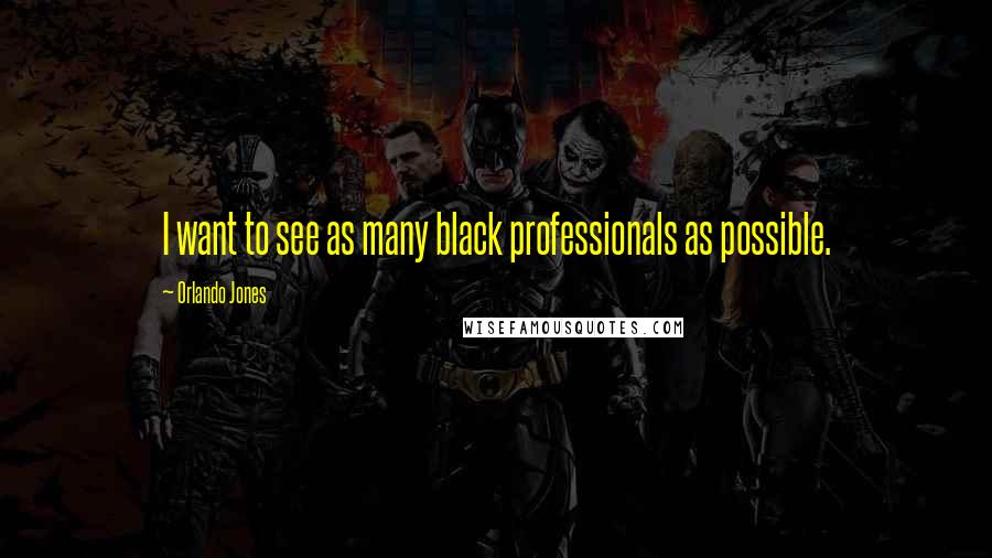 Orlando Jones Quotes: I want to see as many black professionals as possible.