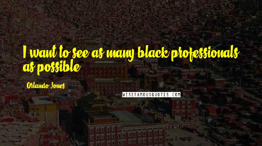 Orlando Jones Quotes: I want to see as many black professionals as possible.