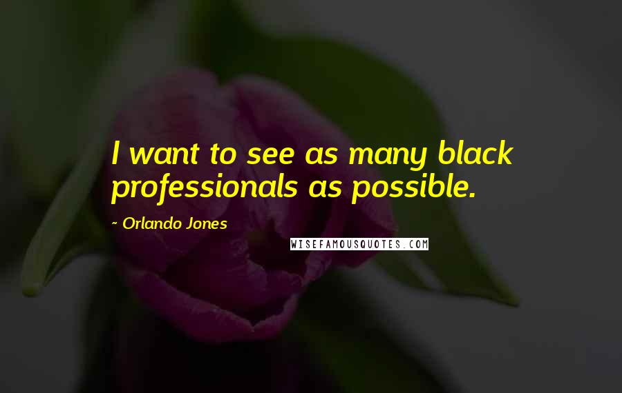 Orlando Jones Quotes: I want to see as many black professionals as possible.