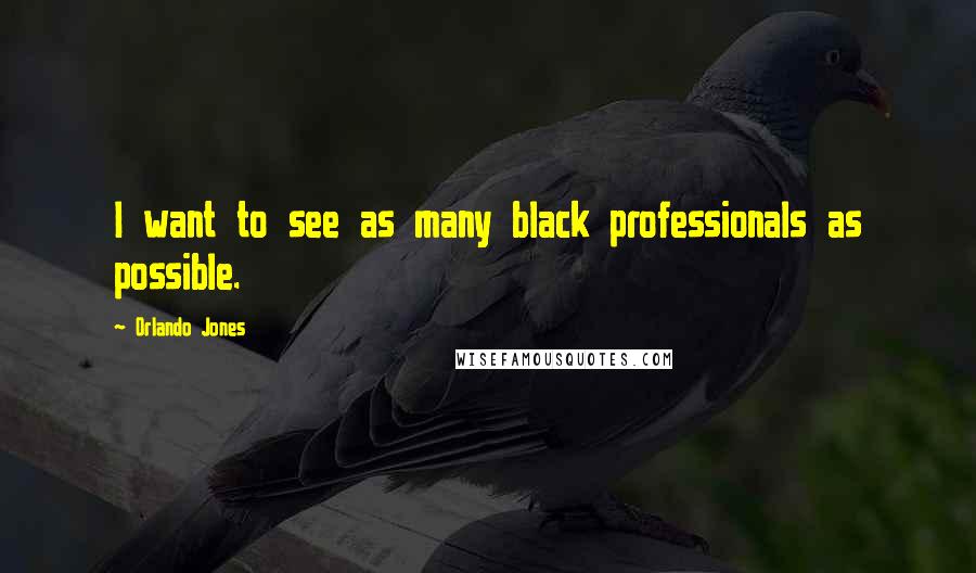 Orlando Jones Quotes: I want to see as many black professionals as possible.