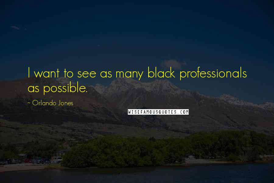 Orlando Jones Quotes: I want to see as many black professionals as possible.