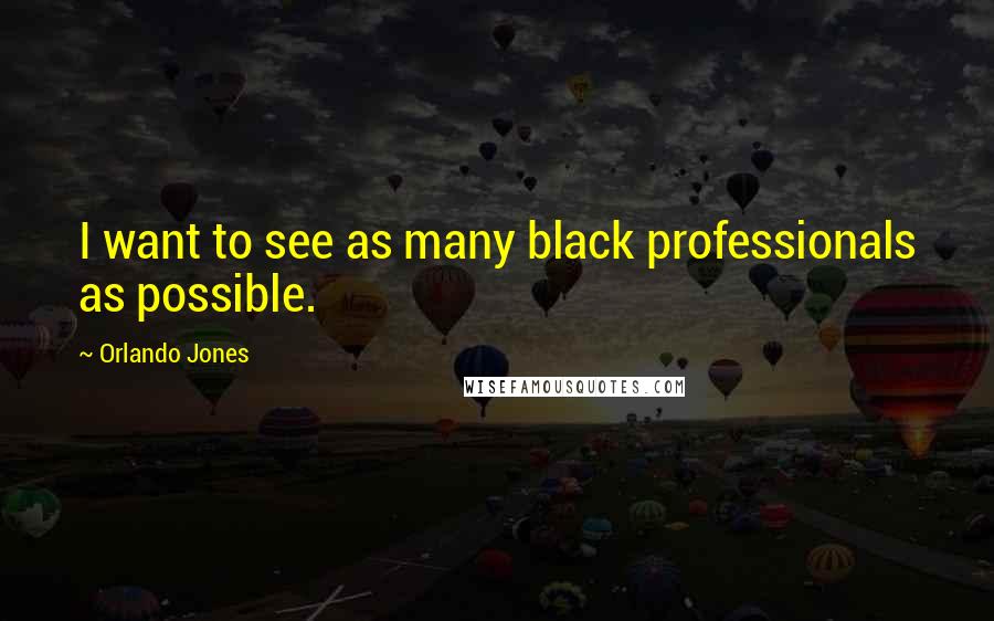 Orlando Jones Quotes: I want to see as many black professionals as possible.