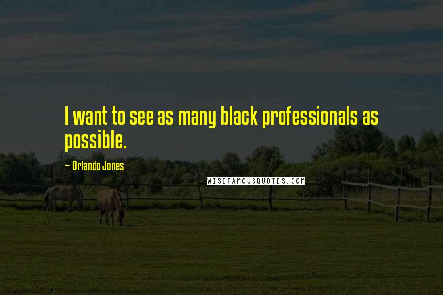 Orlando Jones Quotes: I want to see as many black professionals as possible.