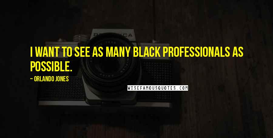 Orlando Jones Quotes: I want to see as many black professionals as possible.
