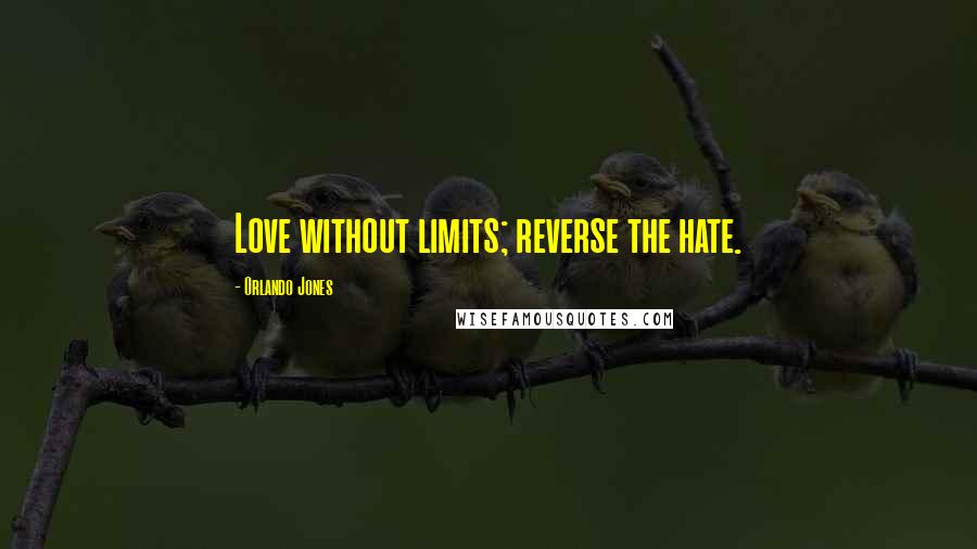 Orlando Jones Quotes: Love without limits; reverse the hate.