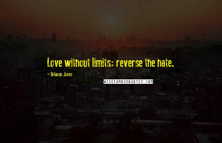 Orlando Jones Quotes: Love without limits; reverse the hate.
