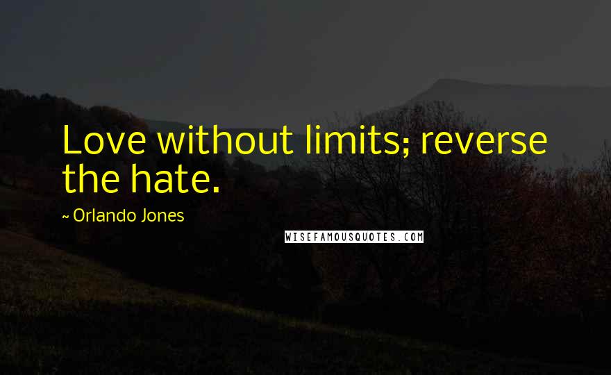 Orlando Jones Quotes: Love without limits; reverse the hate.