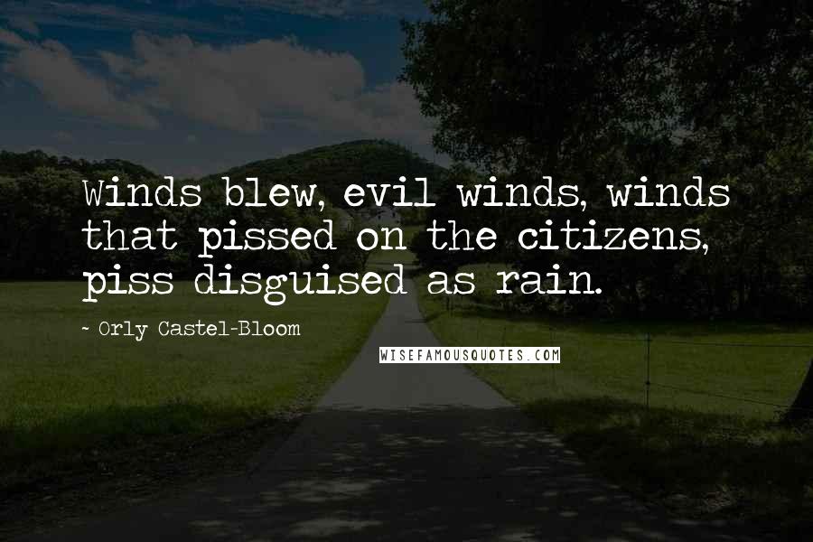 Orly Castel-Bloom Quotes: Winds blew, evil winds, winds that pissed on the citizens, piss disguised as rain.