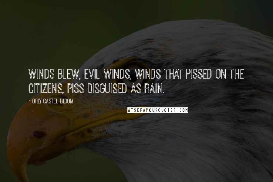 Orly Castel-Bloom Quotes: Winds blew, evil winds, winds that pissed on the citizens, piss disguised as rain.