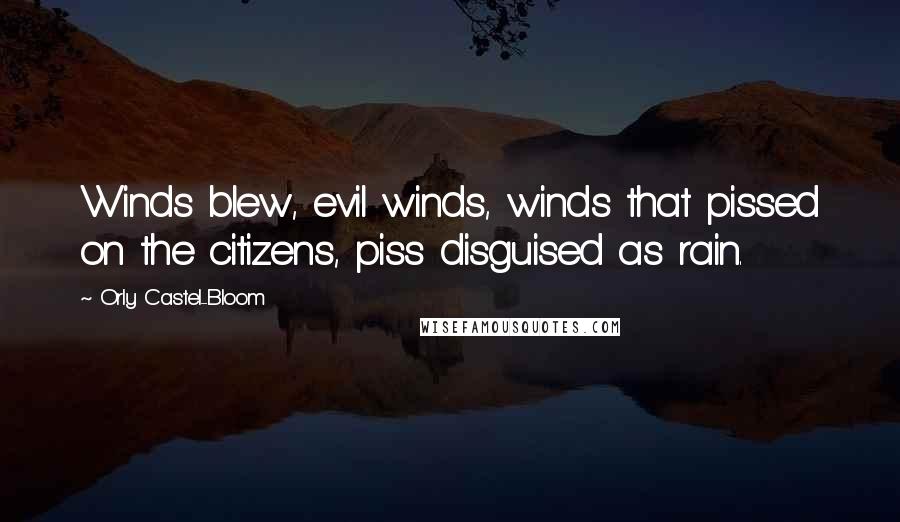 Orly Castel-Bloom Quotes: Winds blew, evil winds, winds that pissed on the citizens, piss disguised as rain.