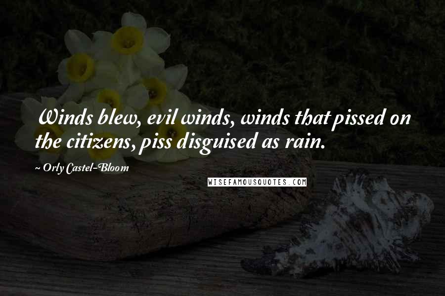 Orly Castel-Bloom Quotes: Winds blew, evil winds, winds that pissed on the citizens, piss disguised as rain.