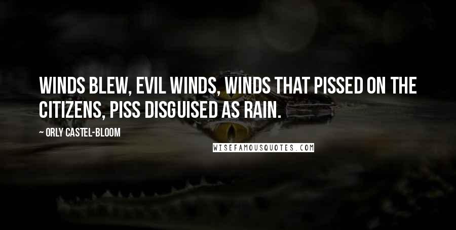 Orly Castel-Bloom Quotes: Winds blew, evil winds, winds that pissed on the citizens, piss disguised as rain.