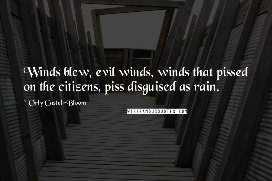 Orly Castel-Bloom Quotes: Winds blew, evil winds, winds that pissed on the citizens, piss disguised as rain.