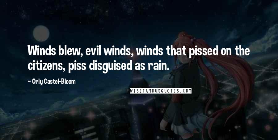 Orly Castel-Bloom Quotes: Winds blew, evil winds, winds that pissed on the citizens, piss disguised as rain.
