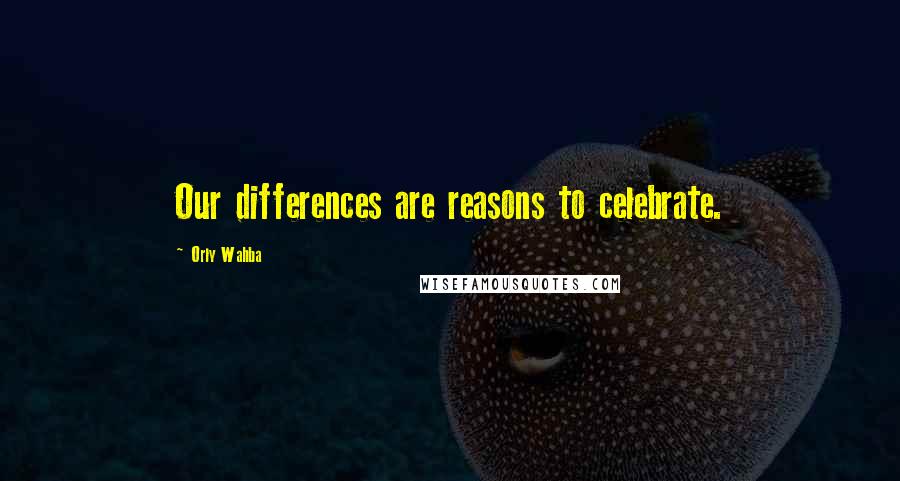 Orly Wahba Quotes: Our differences are reasons to celebrate.
