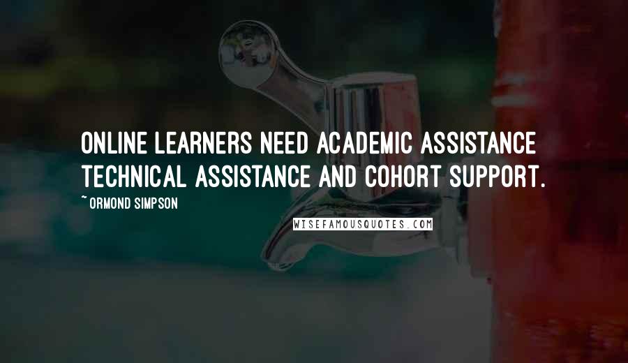 Ormond Simpson Quotes: Online learners need academic assistance technical assistance and cohort support.