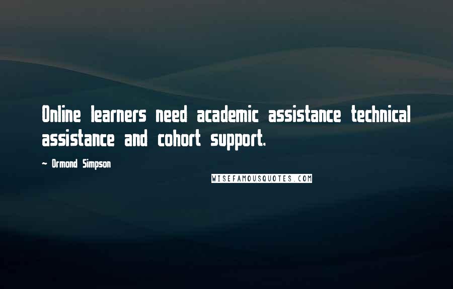 Ormond Simpson Quotes: Online learners need academic assistance technical assistance and cohort support.