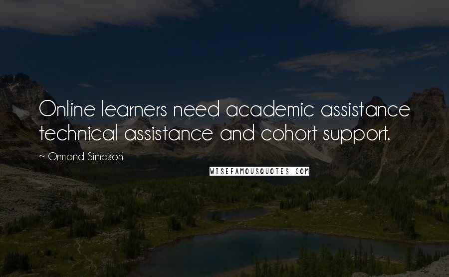 Ormond Simpson Quotes: Online learners need academic assistance technical assistance and cohort support.